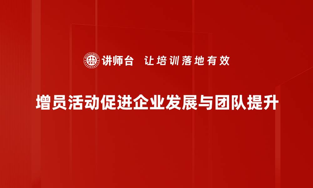 增员活动促进企业发展与团队提升