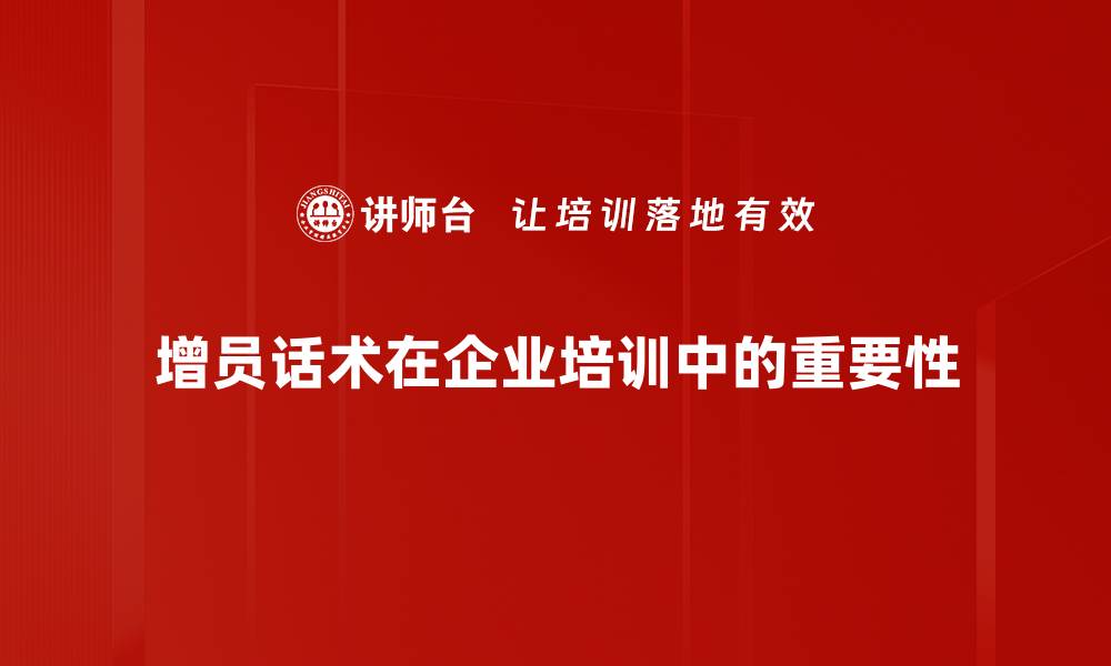 增员话术在企业培训中的重要性