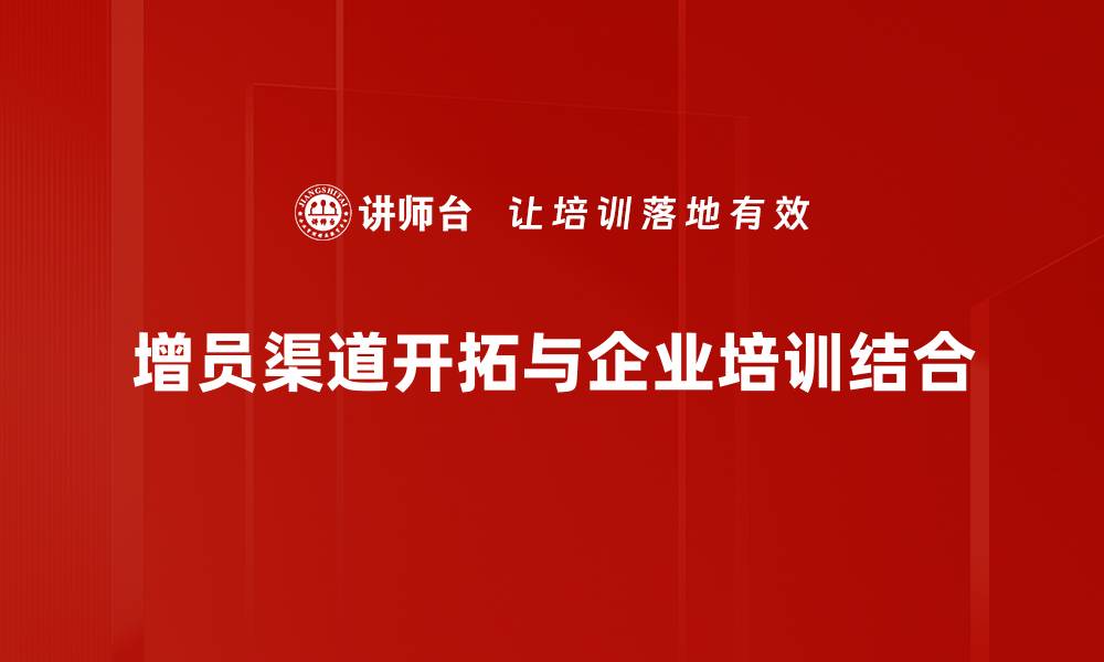 文章增员渠道开拓的有效策略与实用技巧分享的缩略图