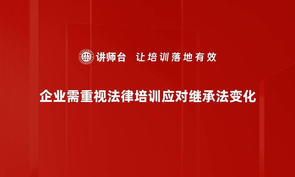 文章继承编法律变化解读：新规对财产分配的影响的缩略图