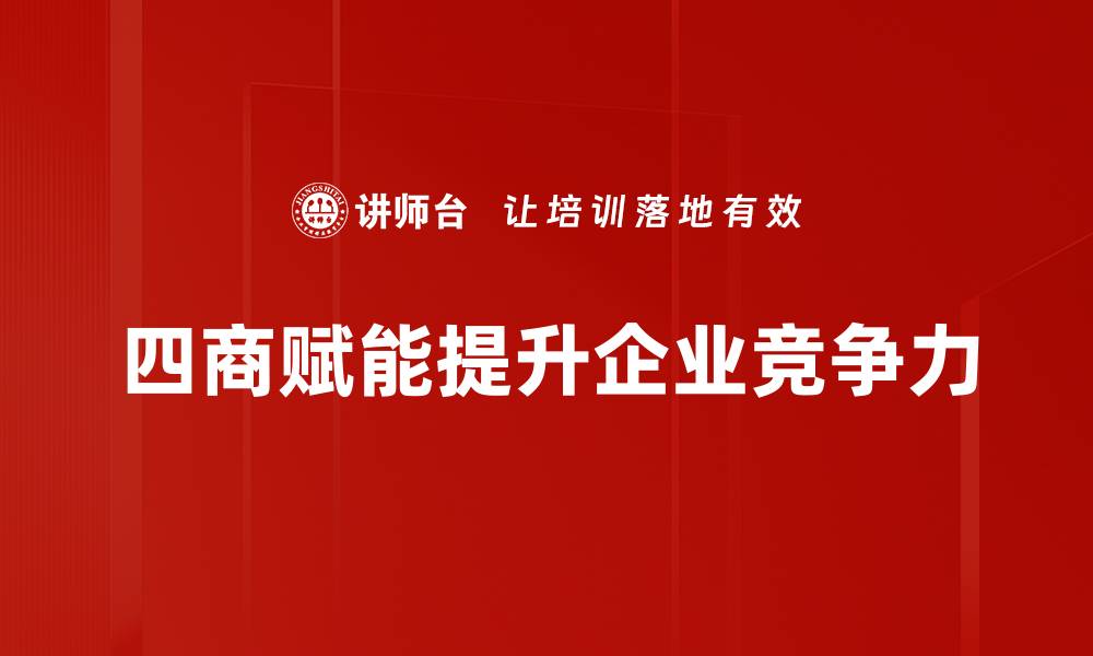 文章四商赋能：推动企业创新发展的新动力解析的缩略图