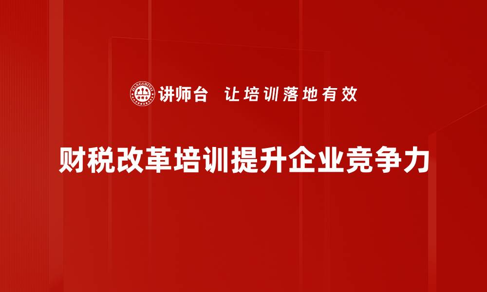 财税改革培训提升企业竞争力