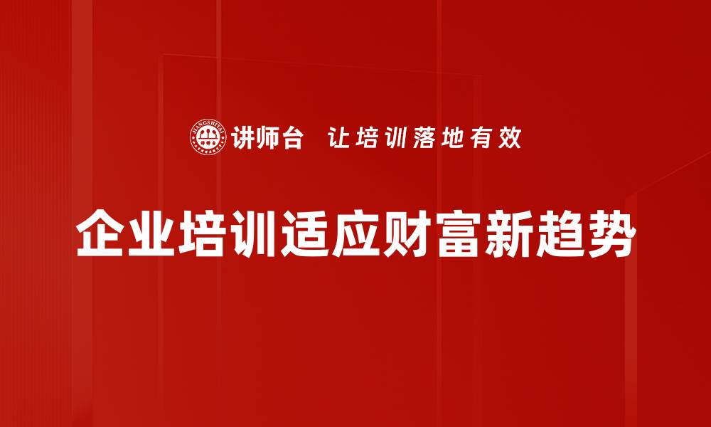 文章揭示财富新趋势：如何在变革中把握机遇的缩略图