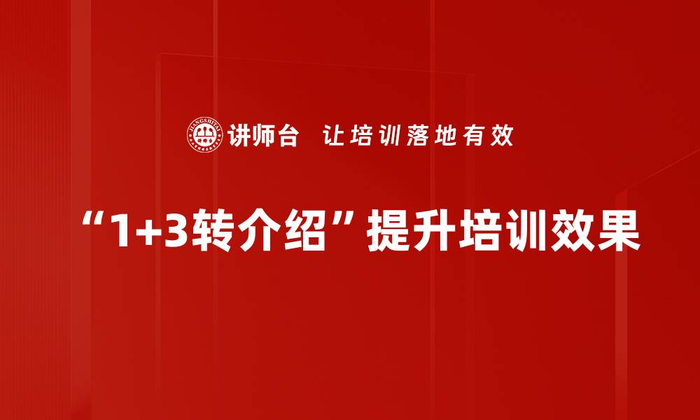 文章提升业绩的秘密：1+3转介绍策略解析的缩略图