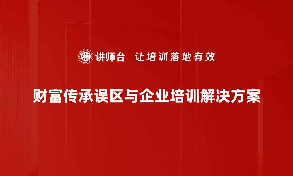 财富传承误区与企业培训解决方案