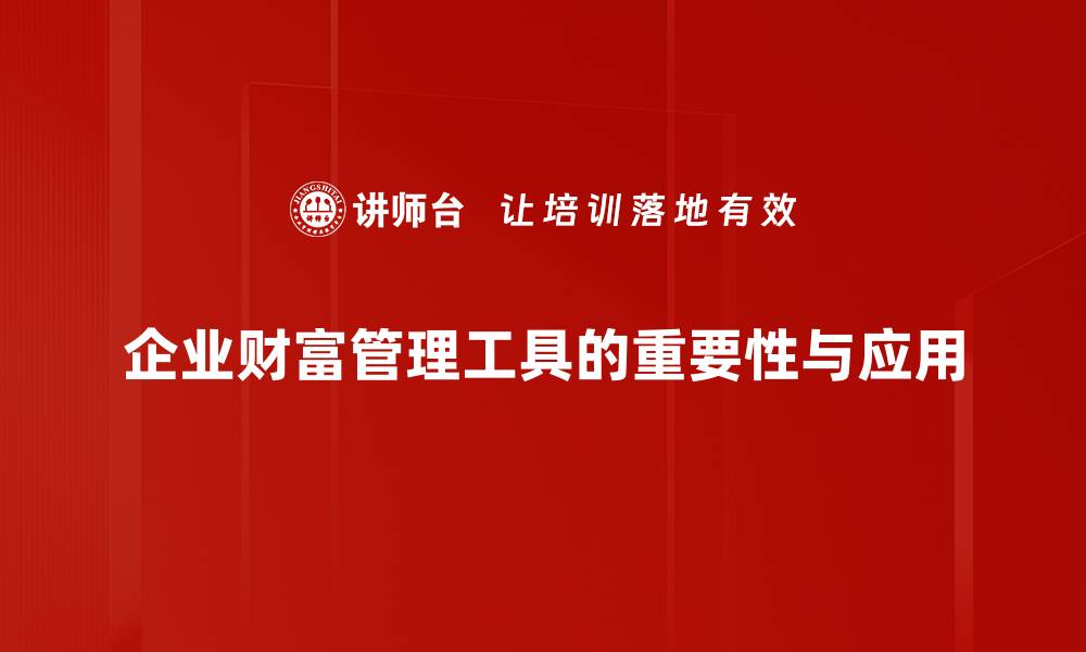 企业财富管理工具的重要性与应用