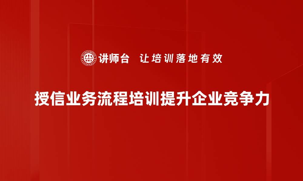 文章掌握授信业务流程，提升信贷管理效率的秘诀的缩略图