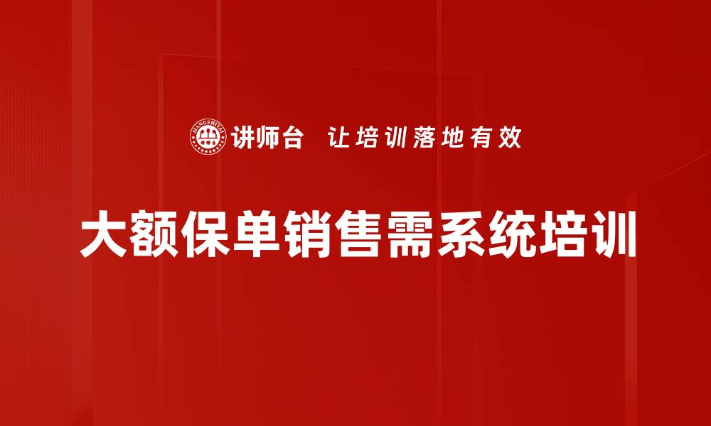 大额保单销售需系统培训