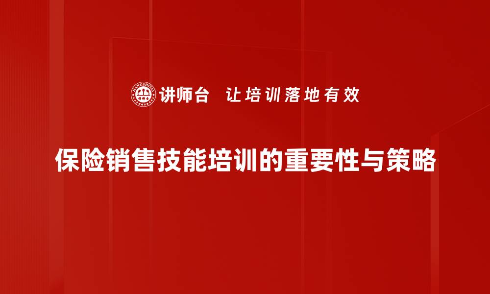 保险销售技能培训的重要性与策略