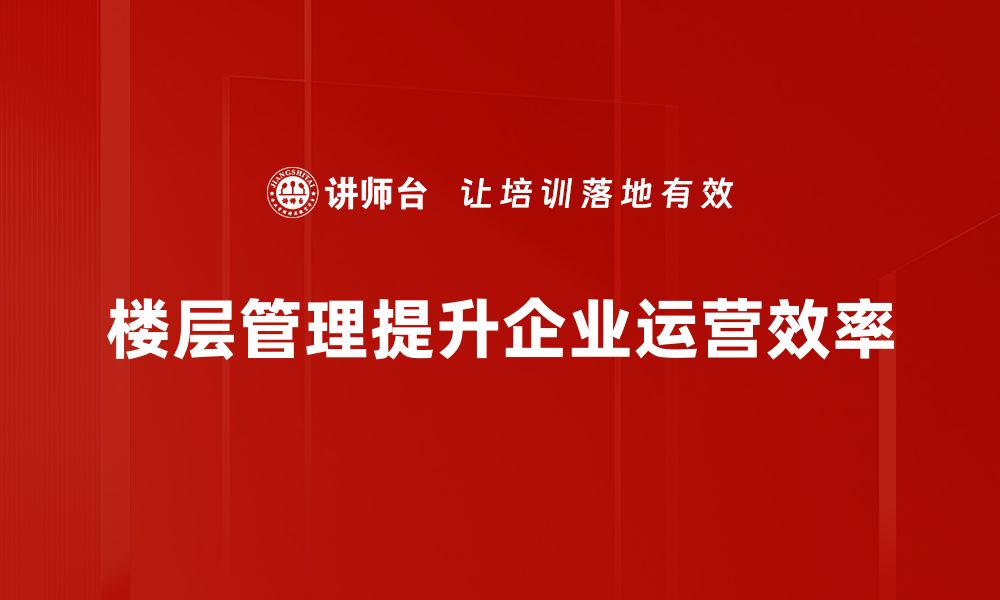 楼层管理提升企业运营效率