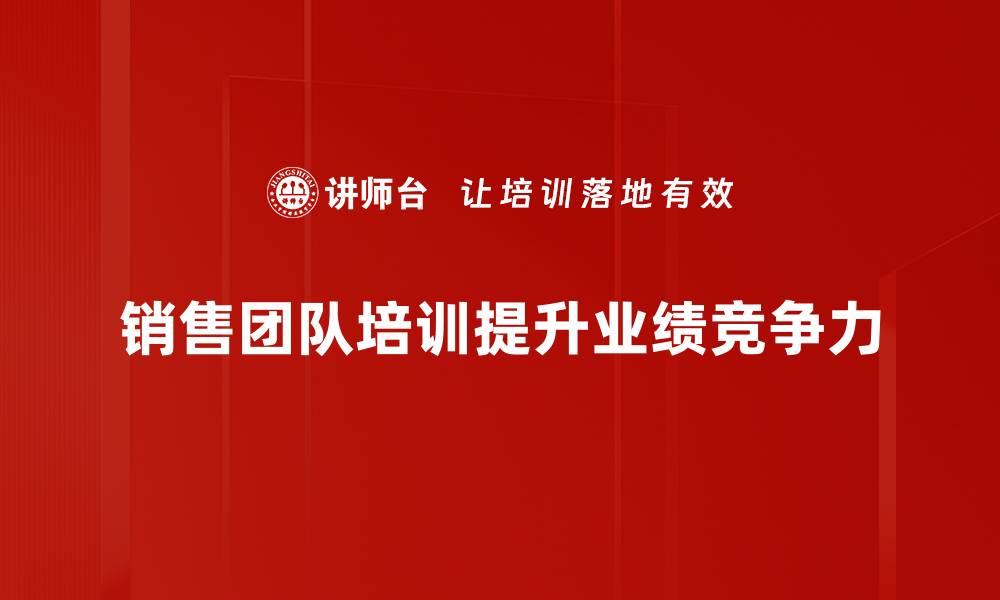 文章提升销售业绩的秘密：打造高效销售团队培训秘诀的缩略图