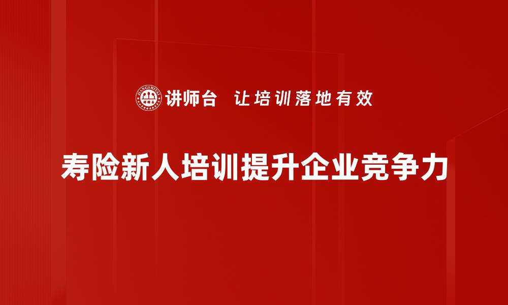 文章寿险新人培养秘籍：助你快速成长的实用技巧的缩略图