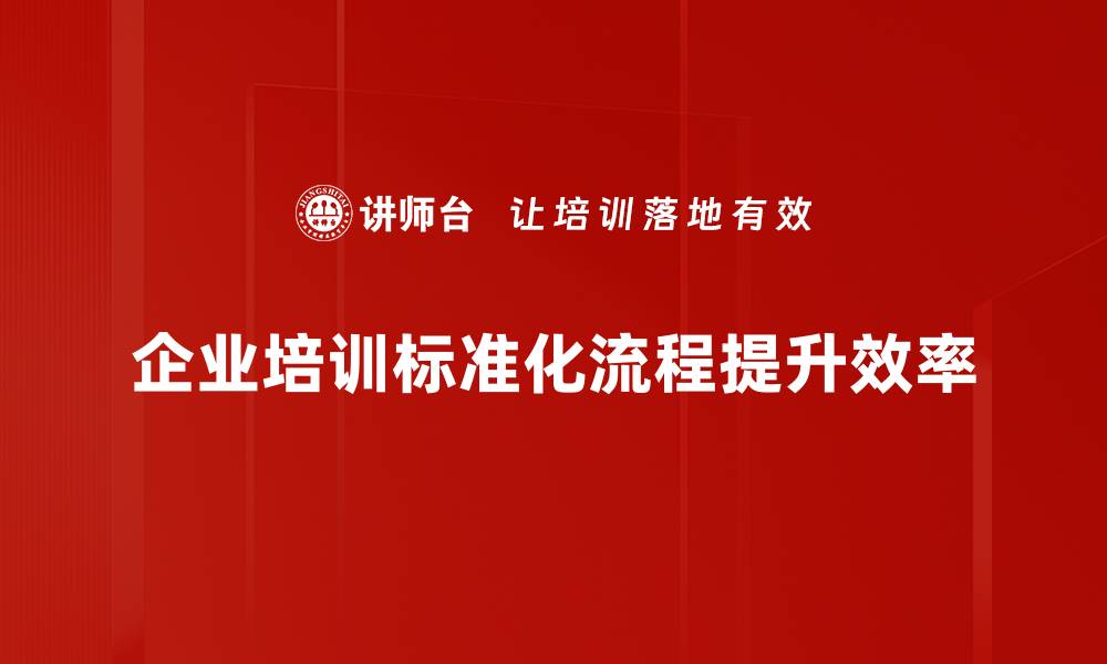 企业培训标准化流程提升效率