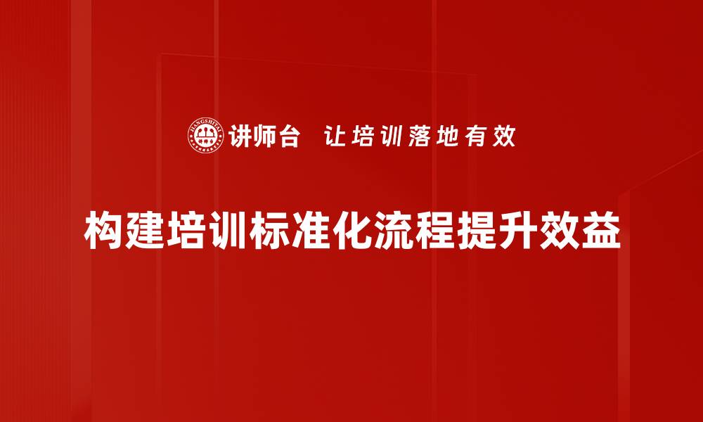 文章提升企业竞争力的培训标准化流程解析的缩略图