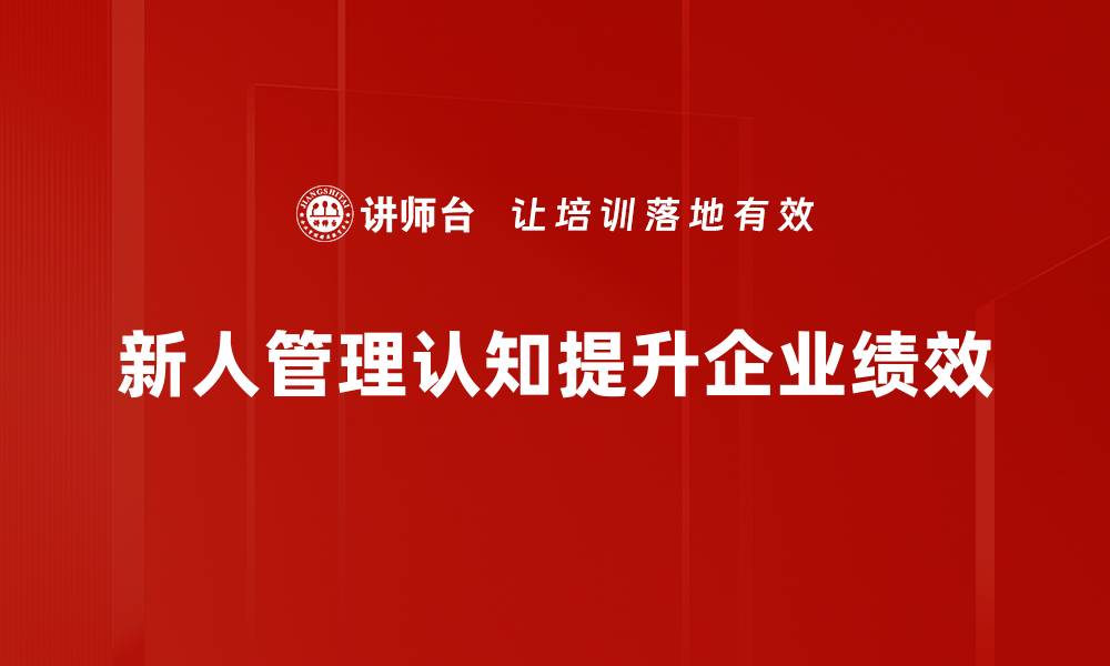 文章新人管理认知提升指南：打造高效团队的关键秘诀的缩略图