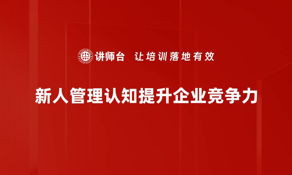 文章提升新人管理认知，助力团队高效成长之道的缩略图