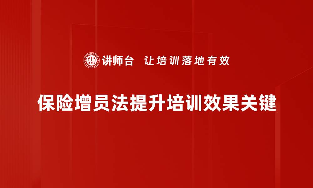 文章掌握保险增员法，快速提升团队业绩与效率的缩略图