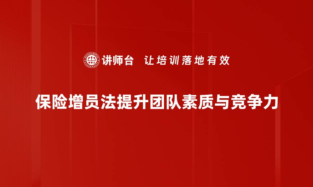 保险增员法提升团队素质与竞争力