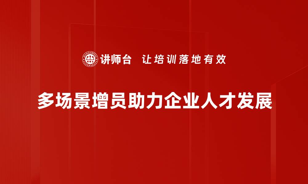 文章多场景增员策略助力企业高效拓展团队的缩略图