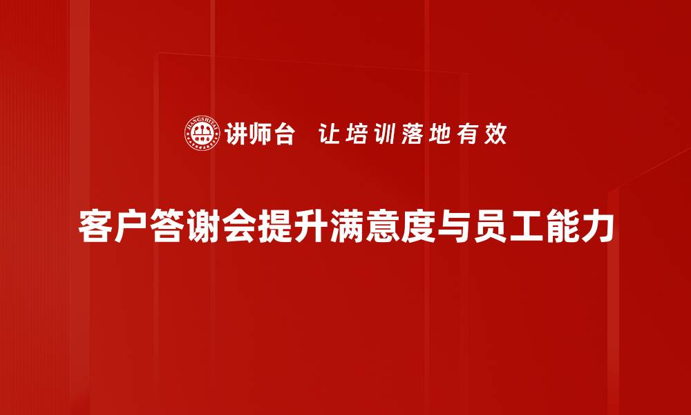 客户答谢会提升满意度与员工能力