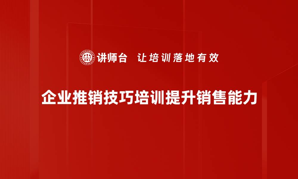 文章掌握这些产品推销技巧，轻松提升销售业绩的缩略图
