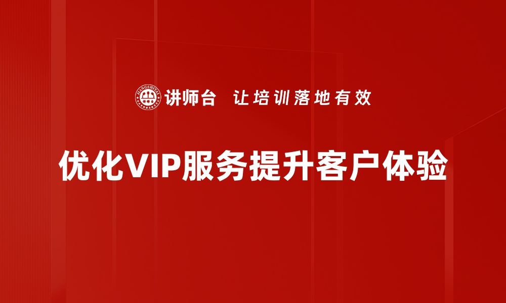 文章提升客户体验，揭秘VIP服务优化的秘诀与策略的缩略图