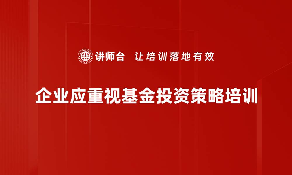 企业应重视基金投资策略培训