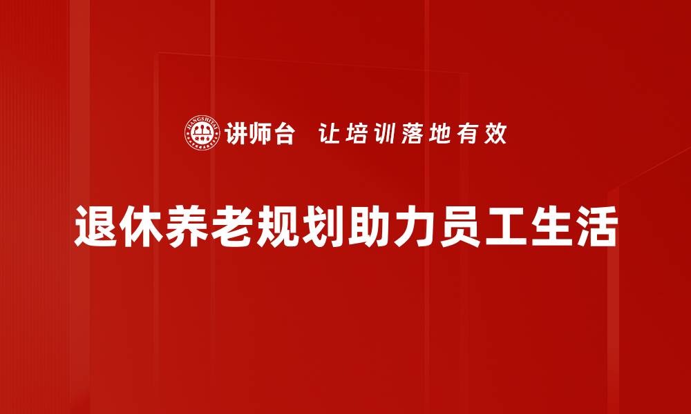 退休养老规划助力员工生活