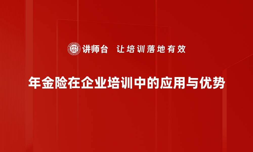 年金险在企业培训中的应用与优势