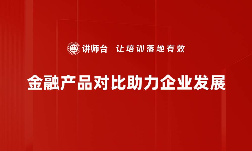 金融产品对比助力企业发展