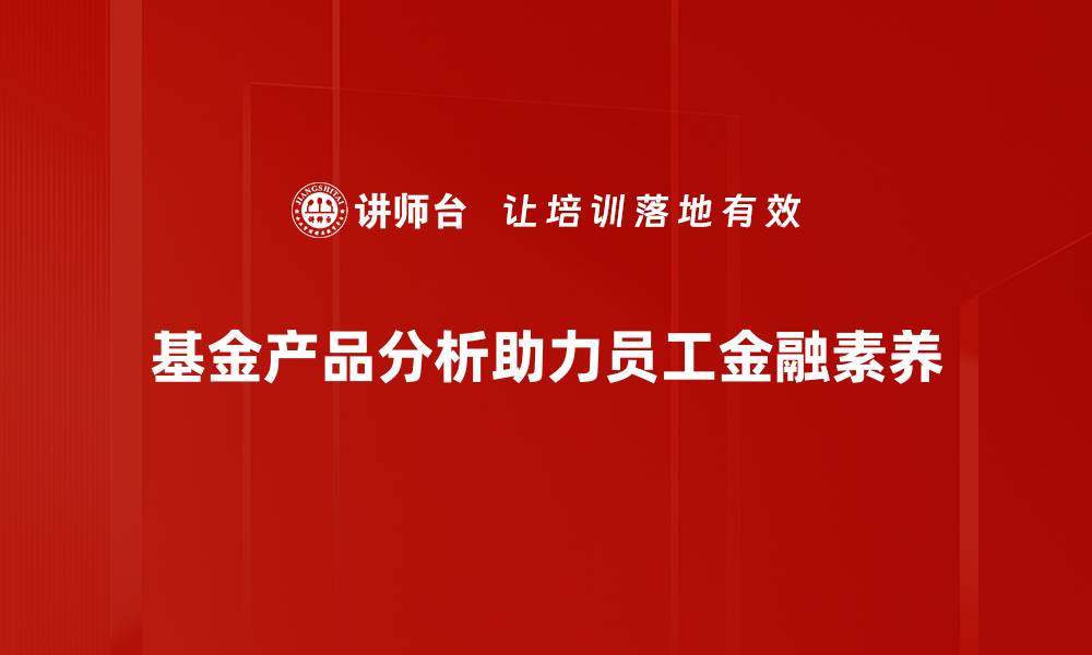 文章深入解析基金产品，助你投资决策更明智的缩略图