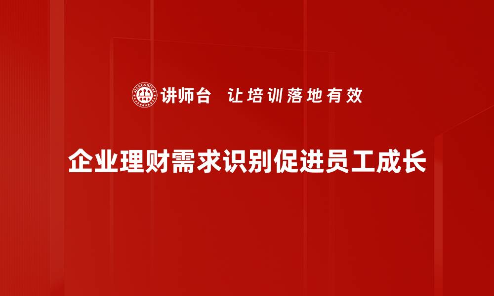 文章理财需求识别的关键技巧与实用方法解析的缩略图