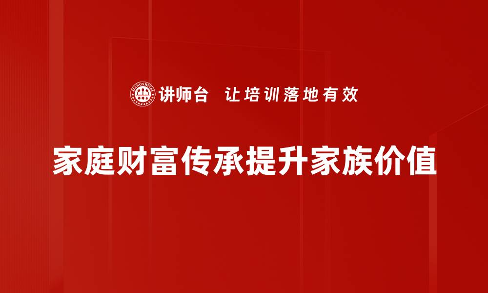 家庭财富传承提升家族价值