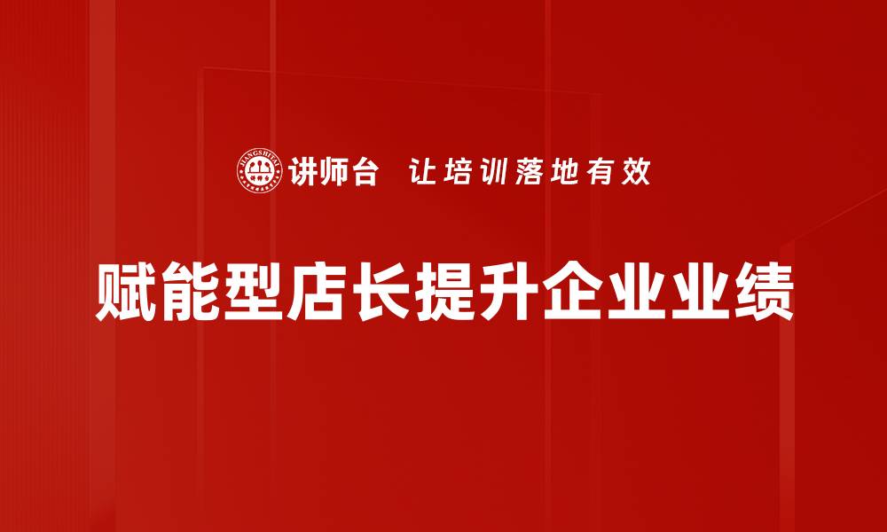 文章赋能型店长：如何提升团队绩效与客户满意度的缩略图