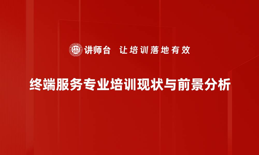 终端服务专业培训现状与前景分析