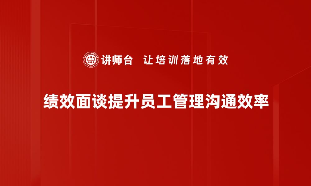 文章提升绩效面谈技巧，让沟通更高效自然的缩略图