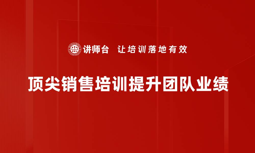 文章掌握顶尖销售培训技巧，助你业绩飞跃！的缩略图