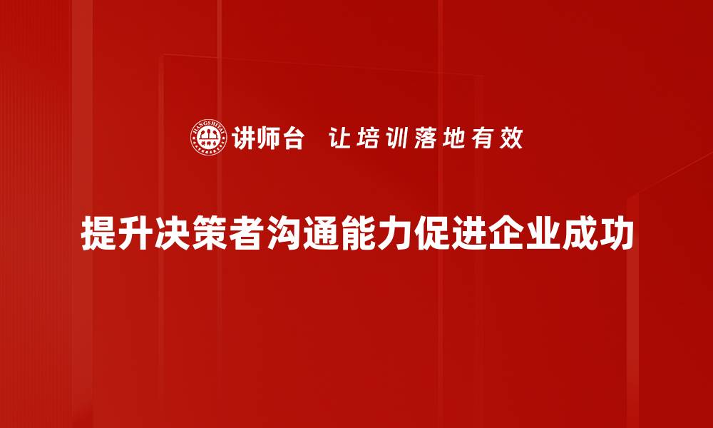 文章提升关键决策者沟通技巧的五大策略的缩略图