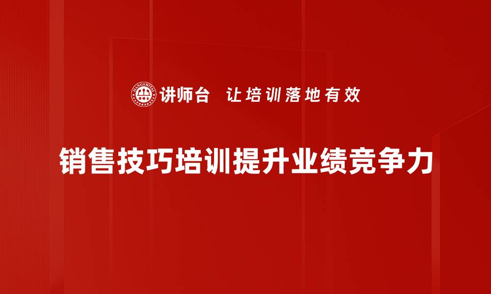 文章提升销售业绩的秘密武器——销售技巧培训揭秘的缩略图