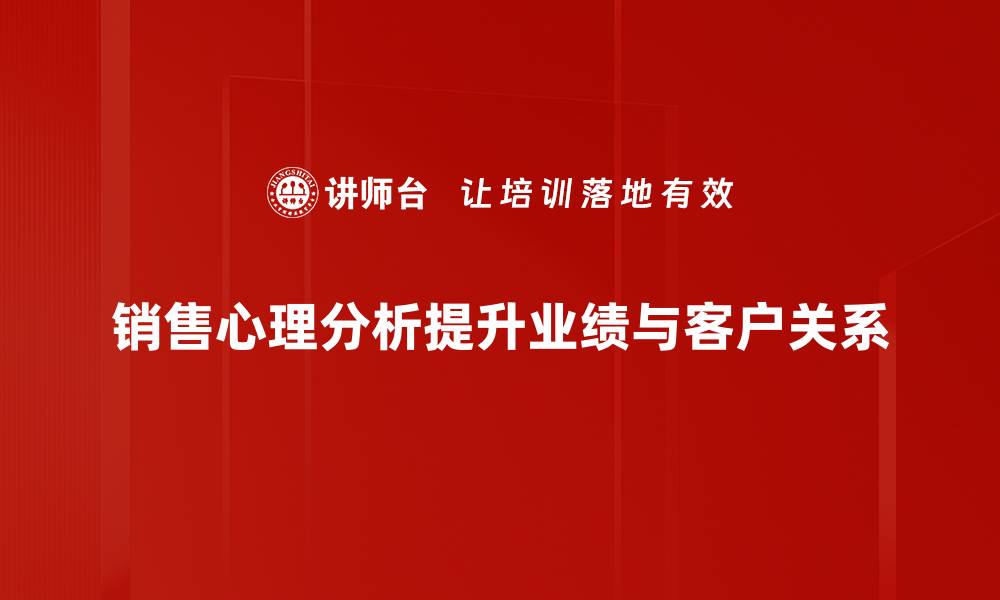 文章销售心理分析：如何洞察客户需求提升成交率的缩略图