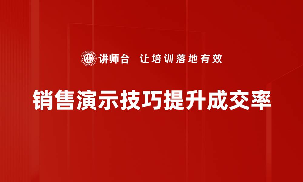 文章掌握销售演示技巧，轻松提升业绩与客户信任的缩略图