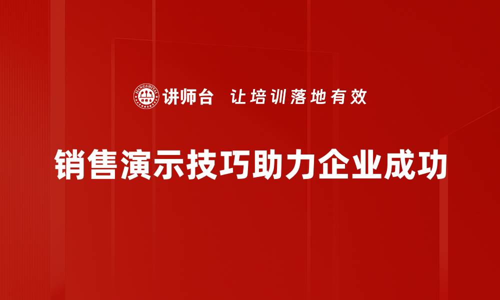 文章掌握销售演示技巧，轻松提升业绩与客户信任的缩略图