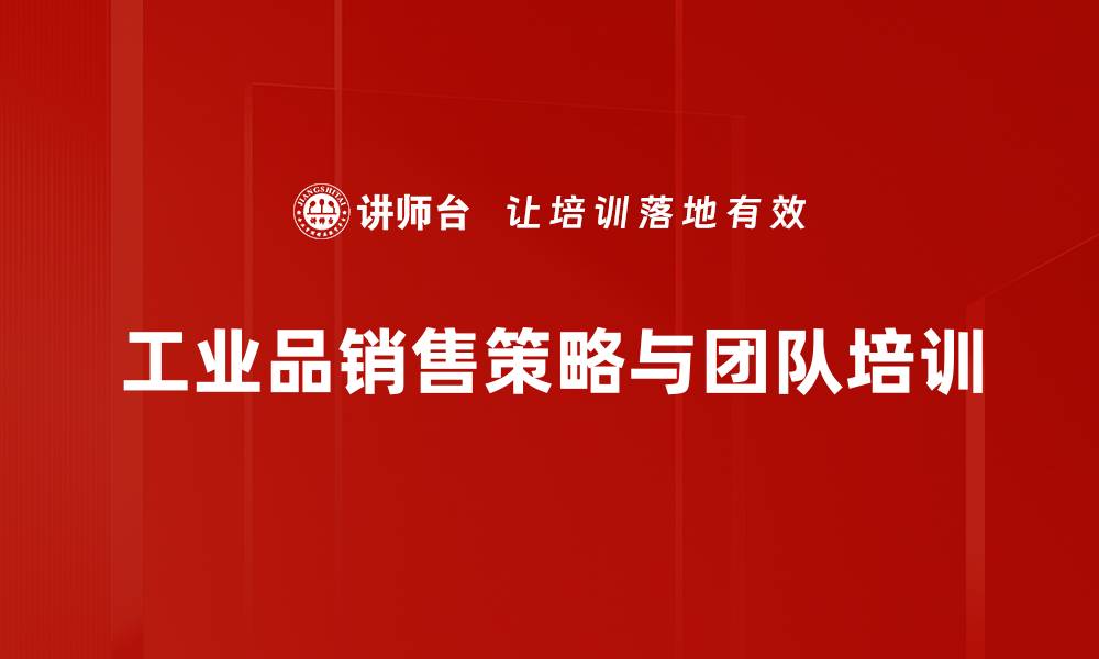 文章提升工业品销售的五大策略与实用技巧的缩略图