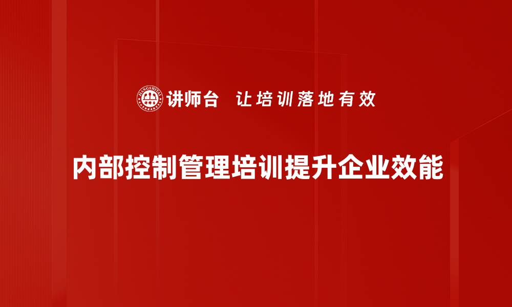 文章提升企业效益的秘密武器：内部控制管理全解析的缩略图