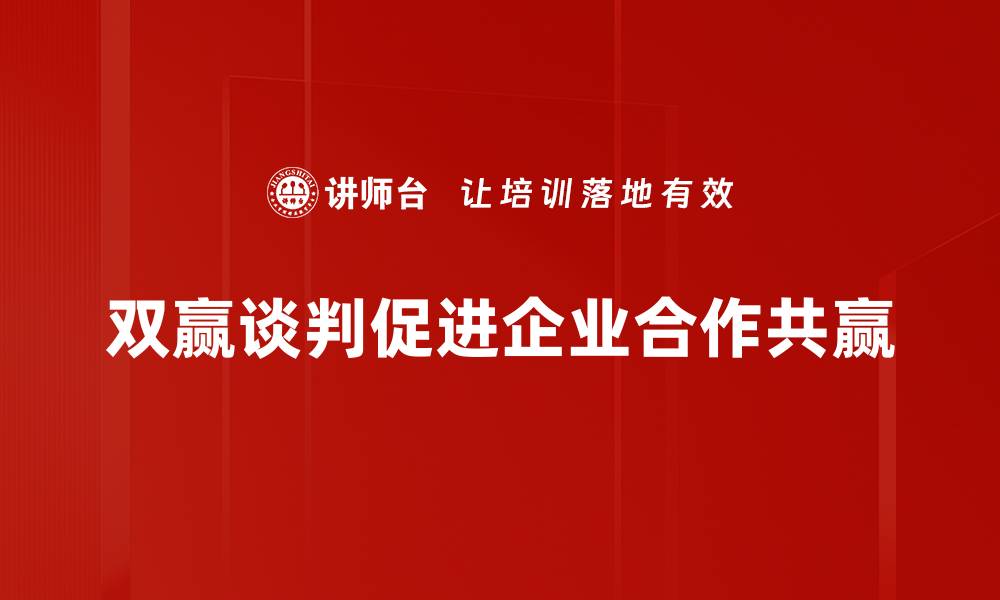 文章掌握双赢谈判方法，轻松达成共赢局面的缩略图