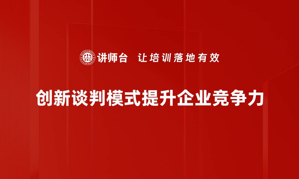 文章探索谈判模式创新：提升商业竞争力的新策略的缩略图