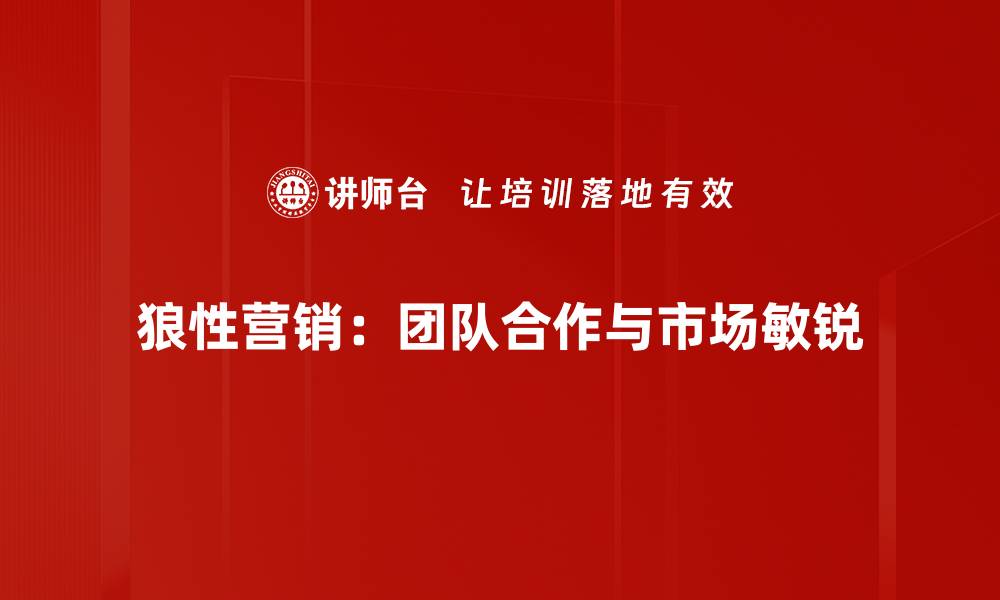 文章狼性营销：如何在竞争中脱颖而出，实现业绩逆袭的缩略图