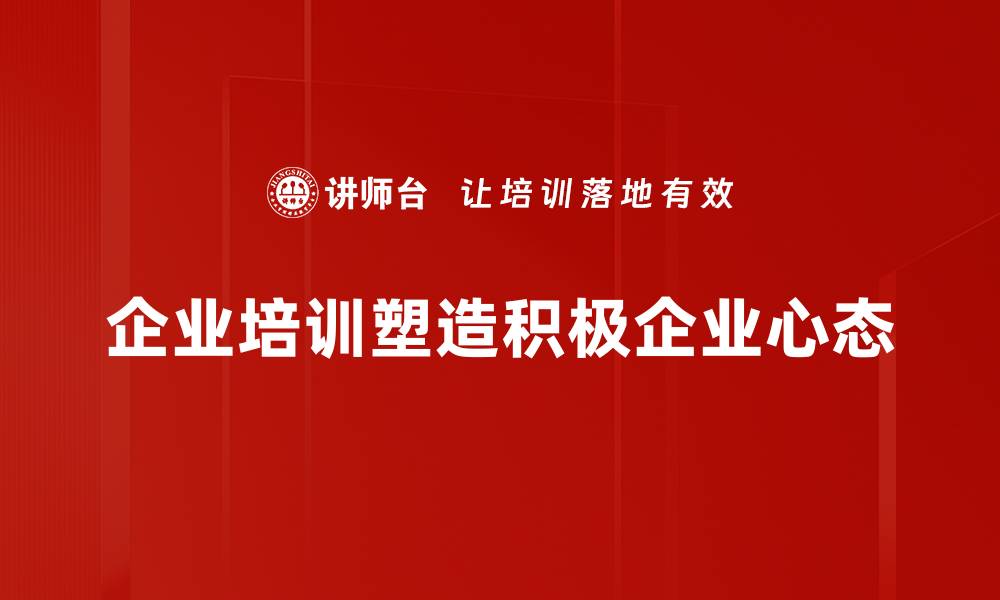 文章培养积极企业心态，助力团队高效发展与创新的缩略图