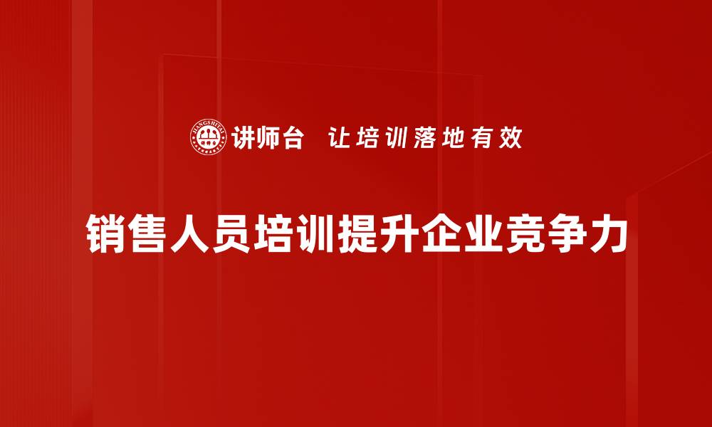 文章提升销售业绩的秘密：全面解析销售人员培训的重要性的缩略图