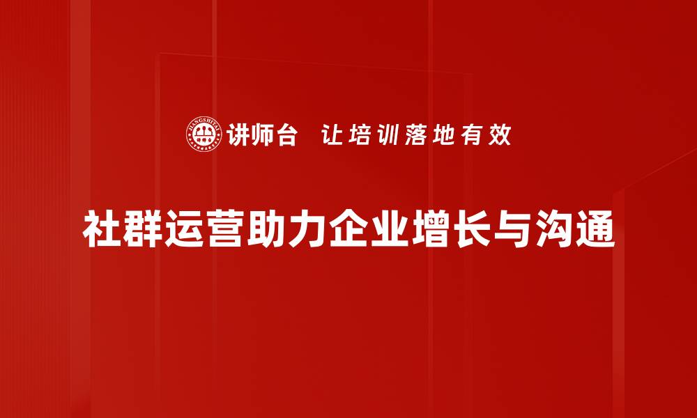 社群运营助力企业增长与沟通